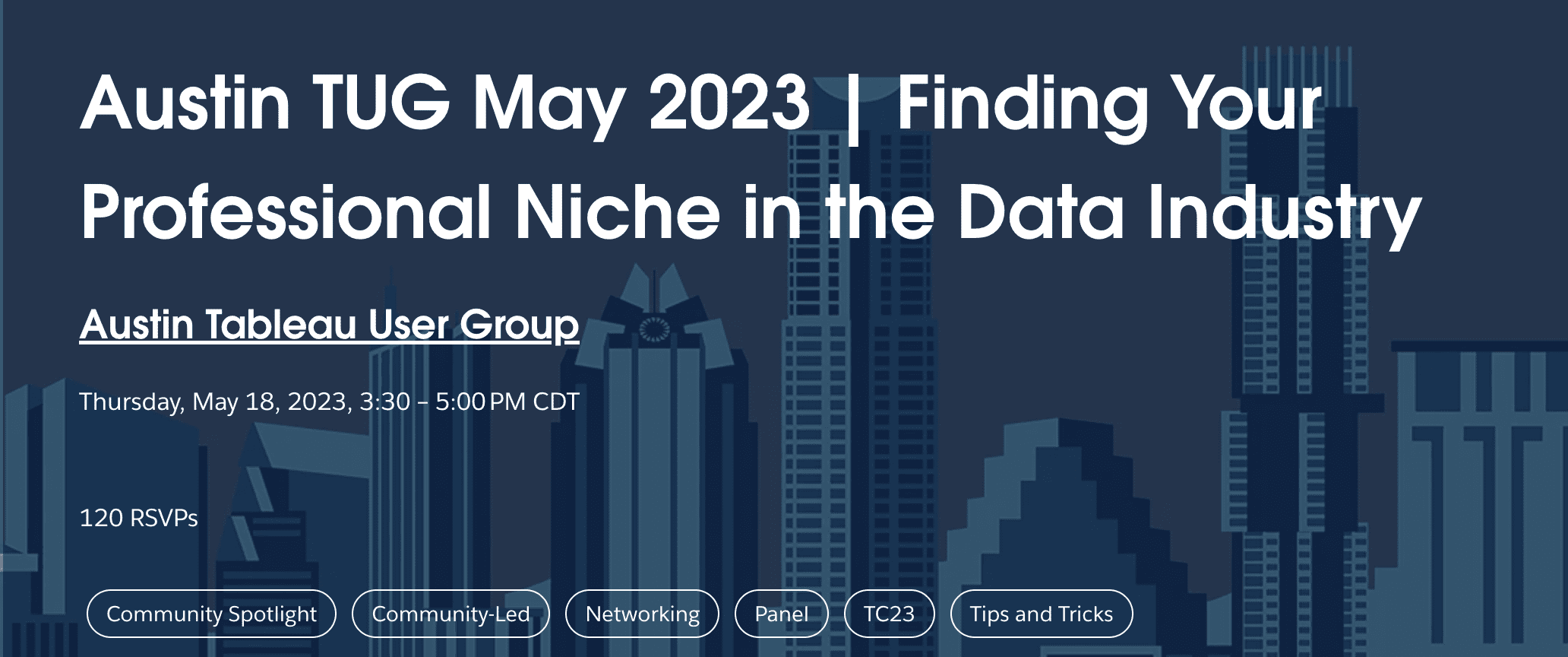 Austin TUG May 2023: Finding Your Professional Niche in the Data Industry. Austin Tableau User Group. Thursday, May 18, 2023, 3:30 – 5:00 PM CDT. 120 RSVPs.