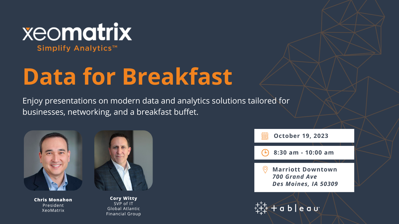 XeoMatrix Data for Breakfast. Enjoy presentations on modern data and analytics solutions tailored for businesses, networking, and a breakfast buffet. October 19, 2023. 8:30-10:00 AM. Marriot Downtown, 700 Grand Ave, Des Moines IA, 50309.