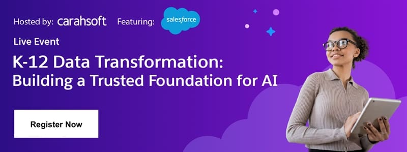 Live Event: K-12 Data Transformation: Building a Trusted Foundation for AI. Hosted by Carahsoft. Featuring Salesforce. Register now.